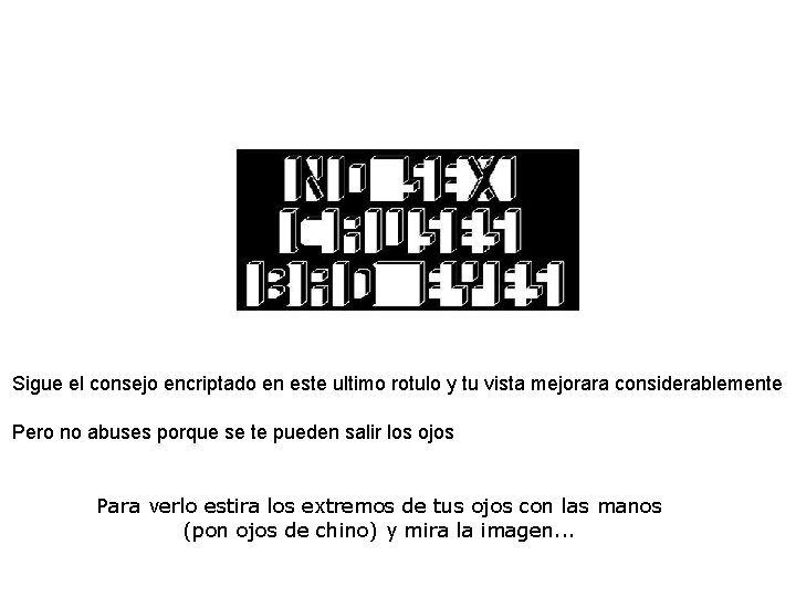 Sigue el consejo encriptado en este ultimo rotulo y tu vista mejorara considerablemente Pero