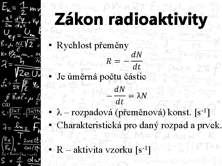 Zákon radioaktivity • Rychlost přeměny • Je úměrná počtu částic • λ – rozpadová