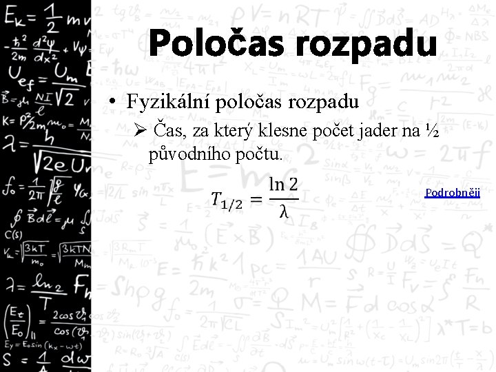 Poločas rozpadu • Fyzikální poločas rozpadu Ø Čas, za který klesne počet jader na