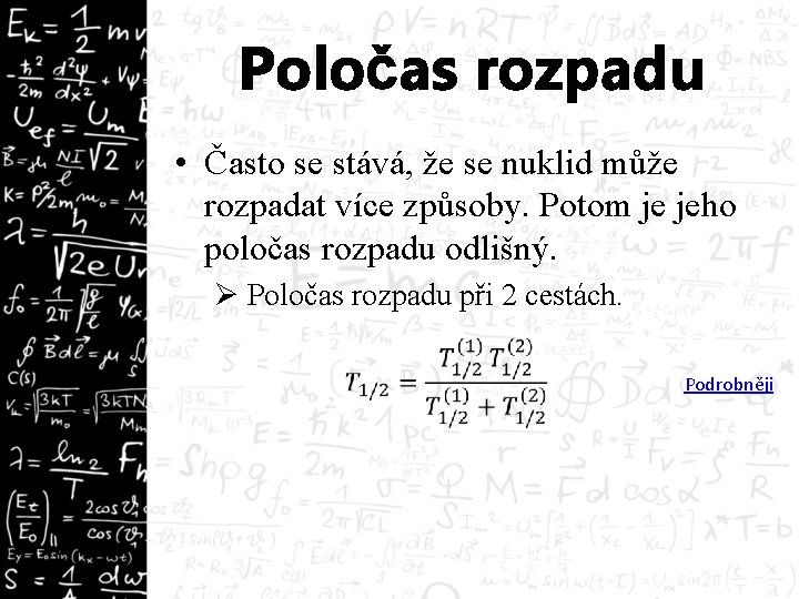 Poločas rozpadu • Často se stává, že se nuklid může rozpadat více způsoby. Potom