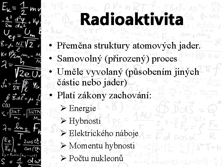 Radioaktivita • Přeměna struktury atomových jader. • Samovolný (přirozený) proces • Uměle vyvolaný (působením