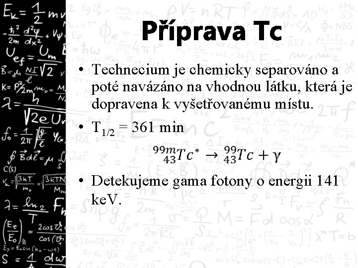 Příprava Tc • Technecium je chemicky separováno a poté navázáno na vhodnou látku, která