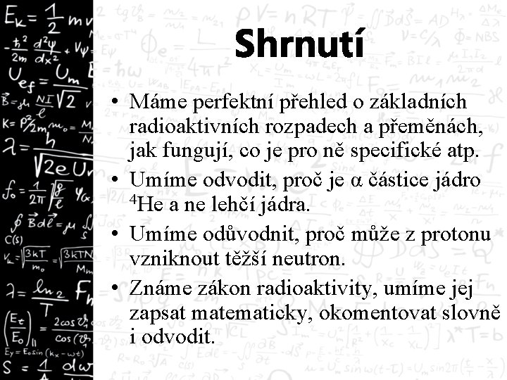 Shrnutí • Máme perfektní přehled o základních radioaktivních rozpadech a přeměnách, jak fungují, co