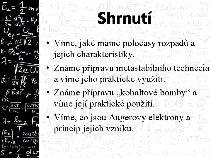 Shrnutí • Víme, jaké máme poločasy rozpadů a jejich charakteristiky. • Známe přípravu metastabilního