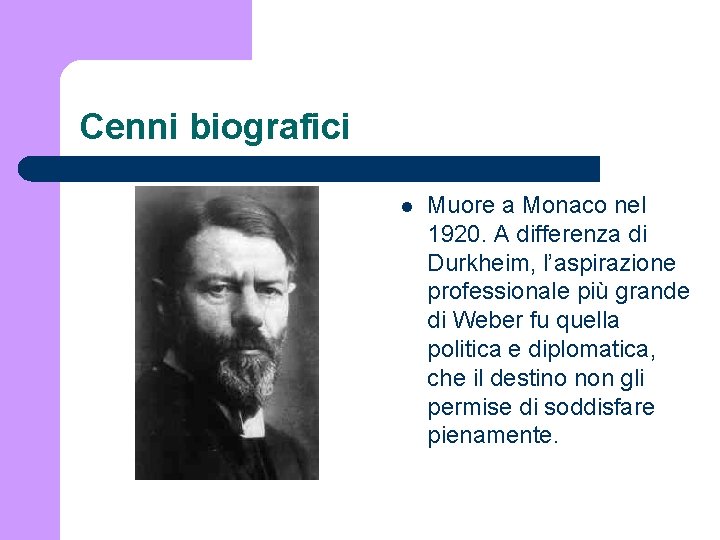 Cenni biografici l Muore a Monaco nel 1920. A differenza di Durkheim, l’aspirazione professionale