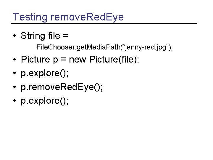 Testing remove. Red. Eye • String file = File. Chooser. get. Media. Path(“jenny-red. jpg”);