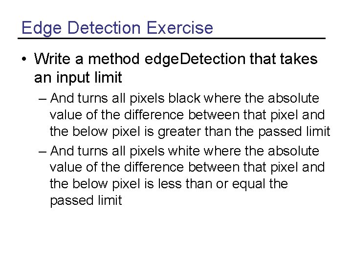 Edge Detection Exercise • Write a method edge. Detection that takes an input limit