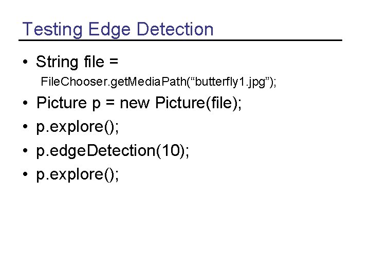 Testing Edge Detection • String file = File. Chooser. get. Media. Path(“butterfly 1. jpg”);