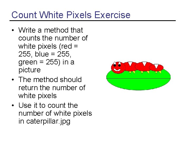 Count White Pixels Exercise • Write a method that counts the number of white