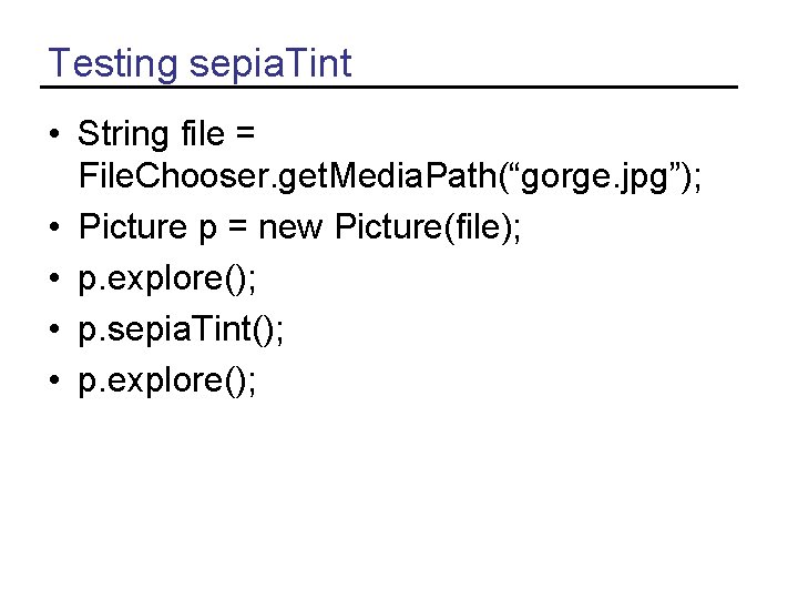 Testing sepia. Tint • String file = File. Chooser. get. Media. Path(“gorge. jpg”); •
