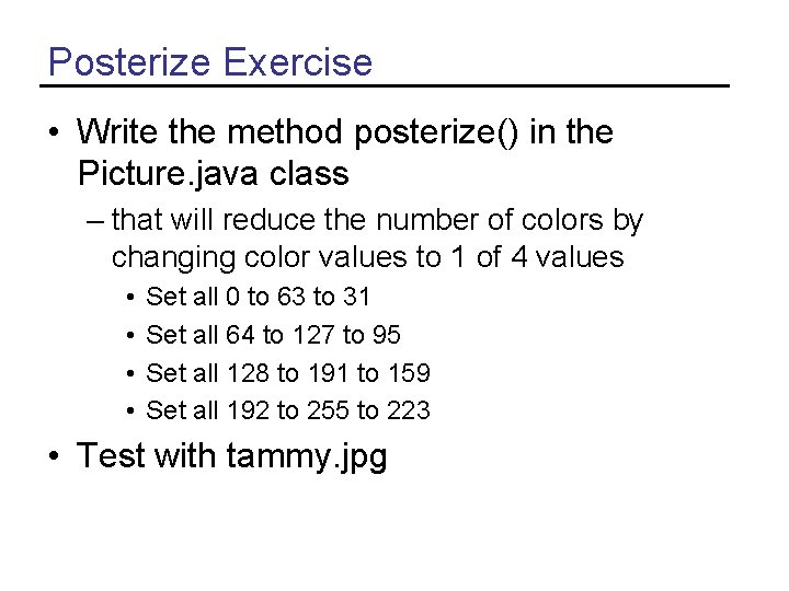 Posterize Exercise • Write the method posterize() in the Picture. java class – that