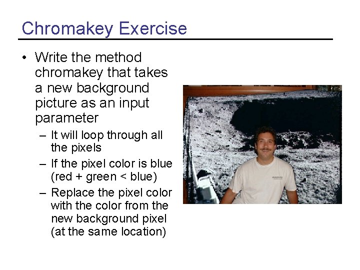 Chromakey Exercise • Write the method chromakey that takes a new background picture as