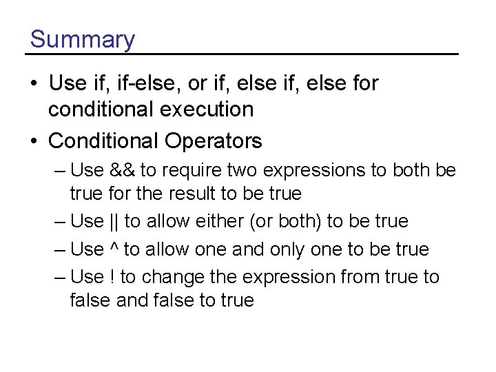 Summary • Use if, if-else, or if, else for conditional execution • Conditional Operators