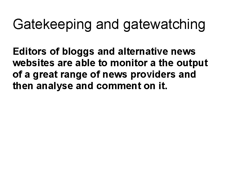 Gatekeeping and gatewatching Editors of bloggs and alternative news websites are able to monitor