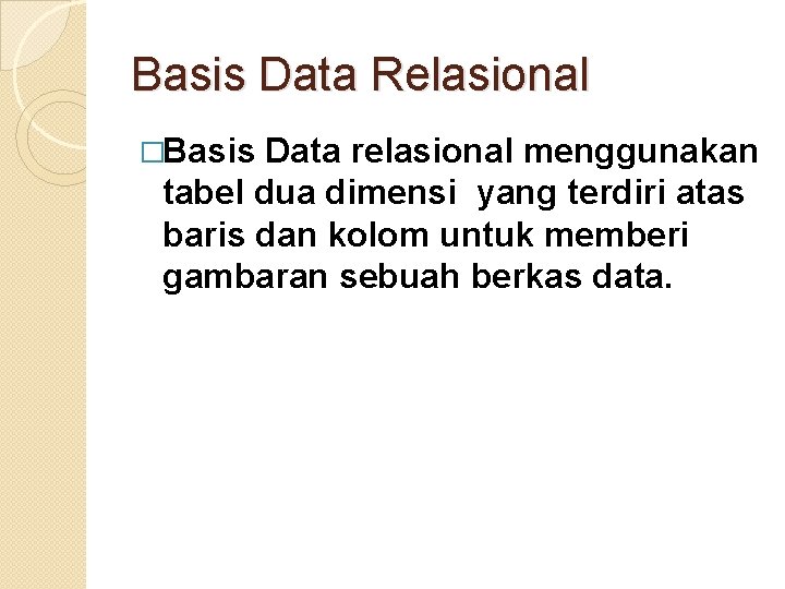 Basis Data Relasional �Basis Data relasional menggunakan tabel dua dimensi yang terdiri atas baris