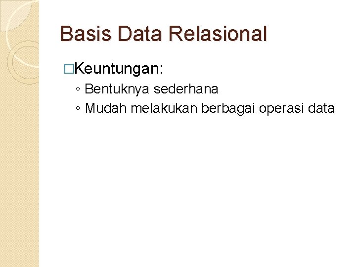 Basis Data Relasional �Keuntungan: ◦ Bentuknya sederhana ◦ Mudah melakukan berbagai operasi data 