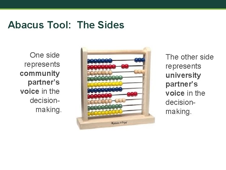 Abacus Tool: The Sides One side represents community partner’s voice in the decisionmaking. The