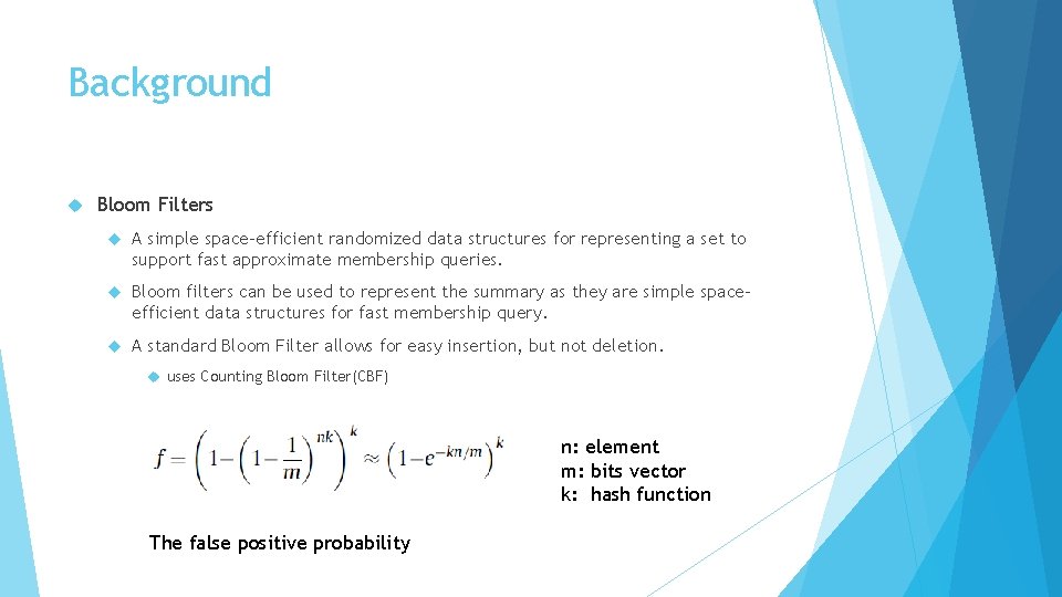 Background Bloom Filters A simple space-efficient randomized data structures for representing a set to