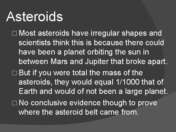 Asteroids � Most asteroids have irregular shapes and scientists think this is because there