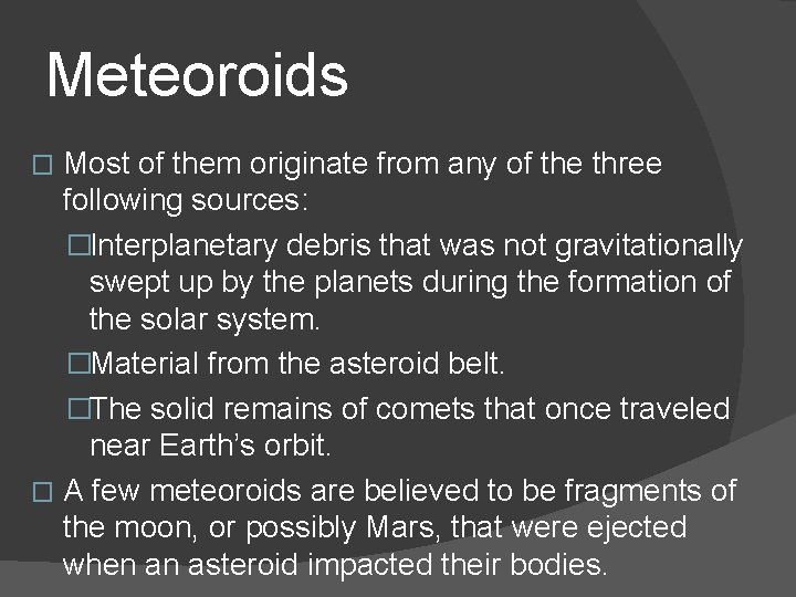 Meteoroids Most of them originate from any of the three following sources: �Interplanetary debris