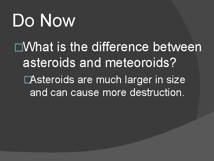 Do Now �What is the difference between asteroids and meteoroids? �Asteroids are much larger