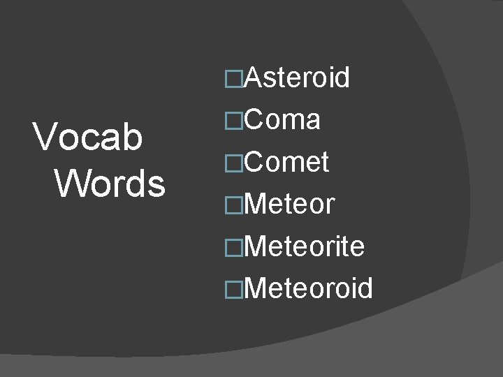 �Asteroid Vocab Words �Coma �Comet �Meteorite �Meteoroid 