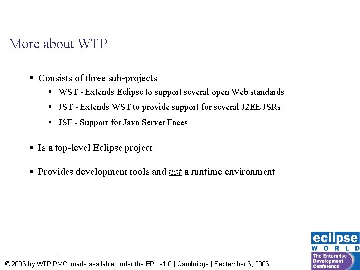More about WTP § Consists of three sub-projects § WST - Extends Eclipse to