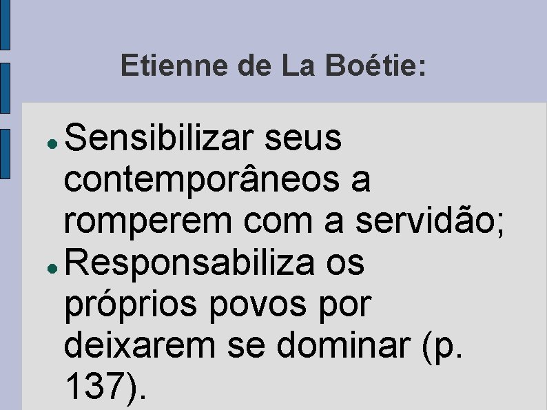 Etienne de La Boétie: Sensibilizar seus contemporâneos a romperem com a servidão; Responsabiliza os