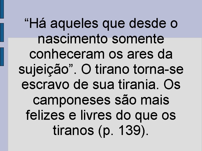 “Há aqueles que desde o nascimento somente conheceram os ares da sujeição”. O tirano