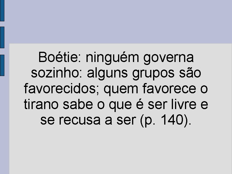 Boétie: ninguém governa sozinho: alguns grupos são favorecidos; quem favorece o tirano sabe o