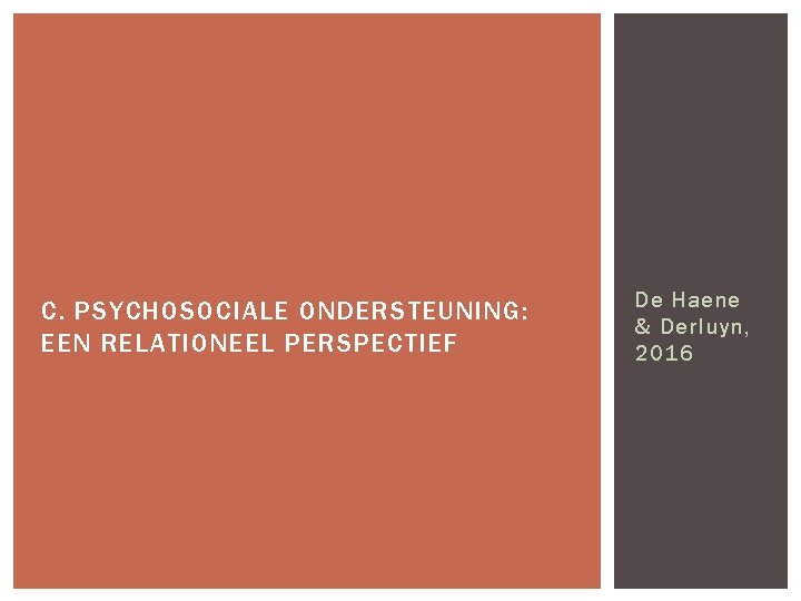 C. PSYCHOSOCIALE ONDERSTEUNING: EEN RELATIONEEL PERSPECTIEF De Haene & Derluyn, 2016 