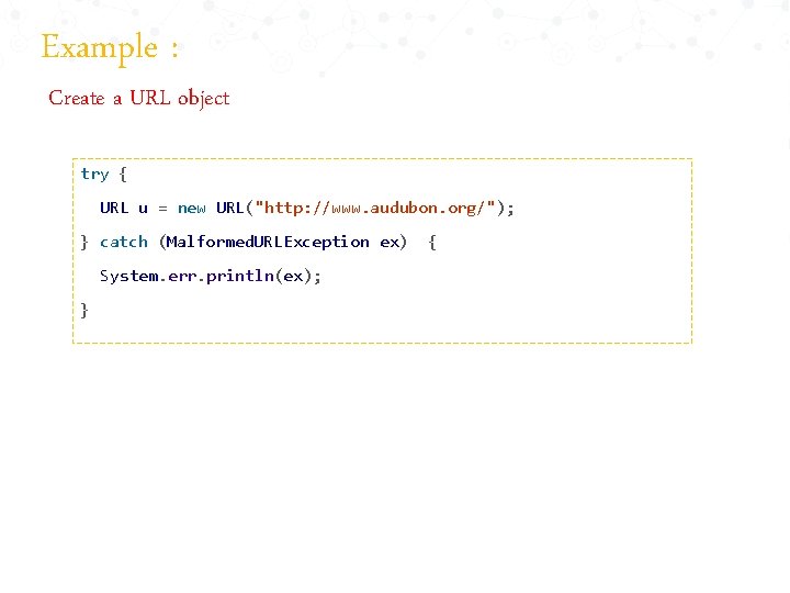 Example : Create a URL object try { URL u = new URL("http: //www.
