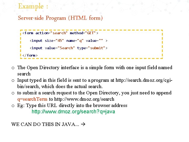 Example : Server-side Program (HTML form) <form action="search" method="GET"> <input size="45" name="q" value="" >