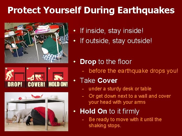 Protect Yourself During Earthquakes • If inside, stay inside! • If outside, stay outside!