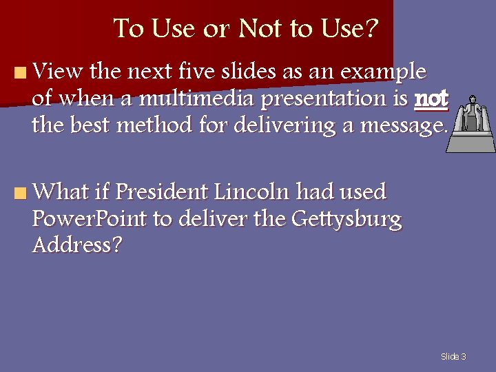 To Use or Not to Use? n View the next five slides as an