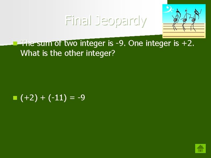 Final Jeopardy n The sum of two integer is -9. One integer is +2.