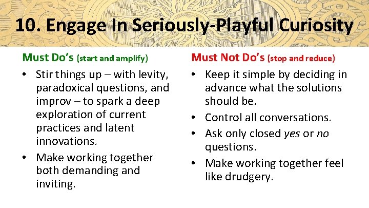 10. Engage In Seriously-Playful Curiosity Must Do’s (start and amplify) • Stir things up