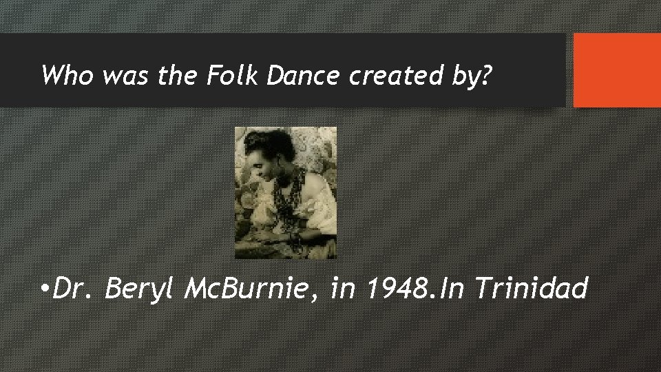 Who was the Folk Dance created by? • Dr. Beryl Mc. Burnie, in 1948.