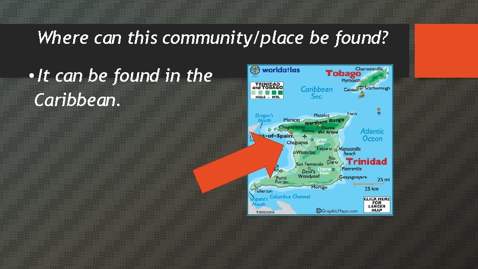 Where can this community/place be found? • It can be found in the Caribbean.