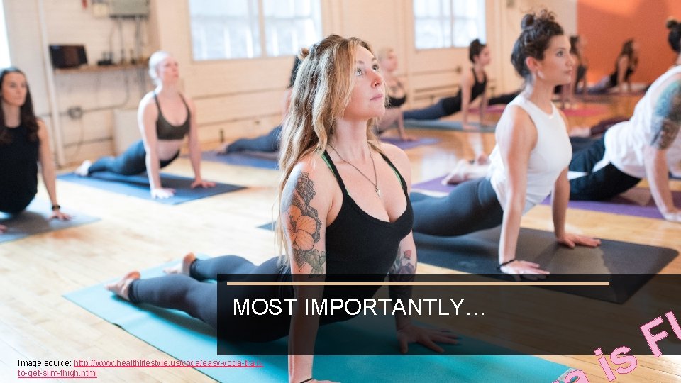 MOST IMPORTANTLY… Image source: http: //www. healthlifestyle. us/yoga/easy-yoga-trainto-get-slim-thigh. html is U F MOST IMPORTANTLY… Image source: http: //www. healthlifestyle. us/yoga/easy-yoga-trainto-get-slim-thigh. html is U F
