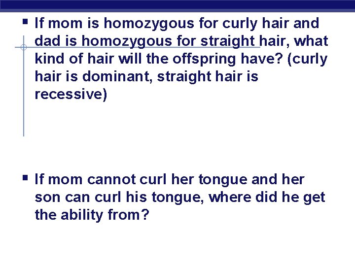 § If mom is homozygous for curly hair and dad is homozygous for straight