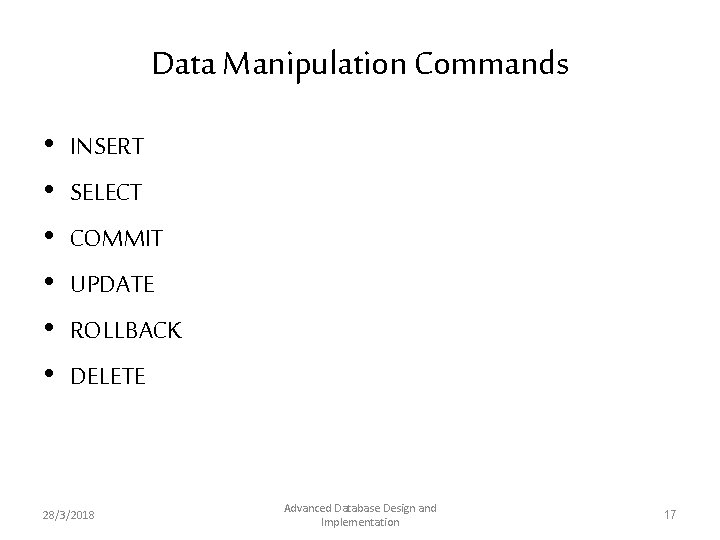Data Manipulation Commands • • • INSERT SELECT COMMIT UPDATE ROLLBACK DELETE 28/3/2018 Advanced Data Manipulation Commands • • • INSERT SELECT COMMIT UPDATE ROLLBACK DELETE 28/3/2018 Advanced