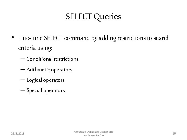 SELECT Queries • Fine-tune SELECT command by adding restrictions to search criteria using: – SELECT Queries • Fine-tune SELECT command by adding restrictions to search criteria using: –