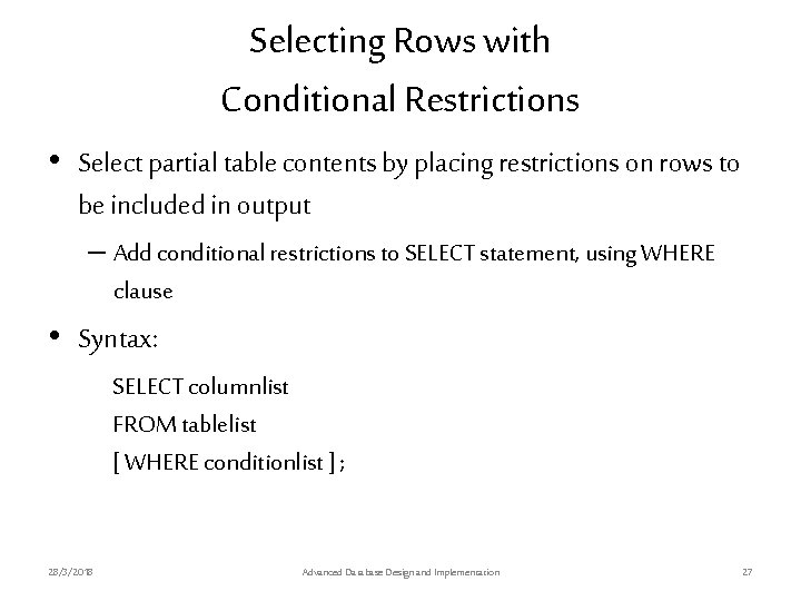 Selecting Rows with Conditional Restrictions • Select partial table contents by placing restrictions on Selecting Rows with Conditional Restrictions • Select partial table contents by placing restrictions on