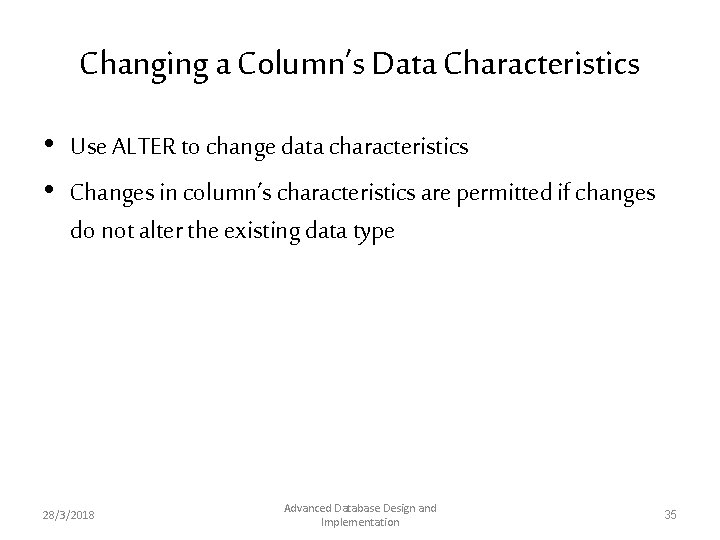 Changing a Column’s Data Characteristics • Use ALTER to change data characteristics • Changes Changing a Column’s Data Characteristics • Use ALTER to change data characteristics • Changes