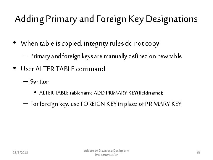 Adding Primary and Foreign Key Designations • When table is copied, integrity rules do Adding Primary and Foreign Key Designations • When table is copied, integrity rules do