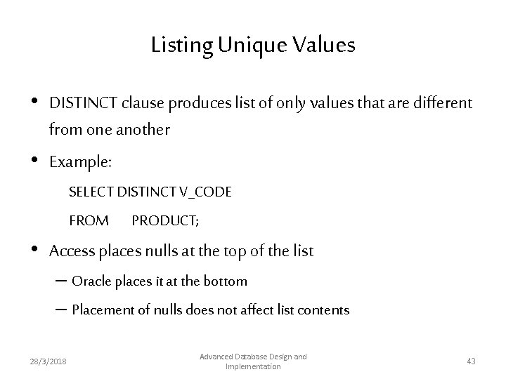 Listing Unique Values • DISTINCT clause produces list of only values that are different Listing Unique Values • DISTINCT clause produces list of only values that are different