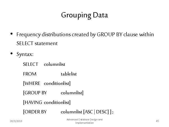 Grouping Data • Frequency distributions created by GROUP BY clause within SELECT statement • Grouping Data • Frequency distributions created by GROUP BY clause within SELECT statement •