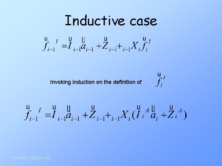 Inductive case Invoking induction on the definition of R. Parent, CSE 788 OSU 
