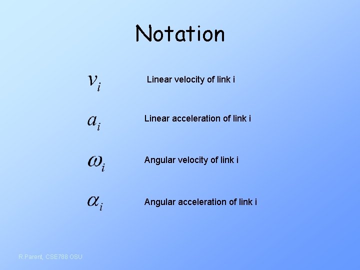 Notation Linear velocity of link i Linear acceleration of link i Angular velocity of